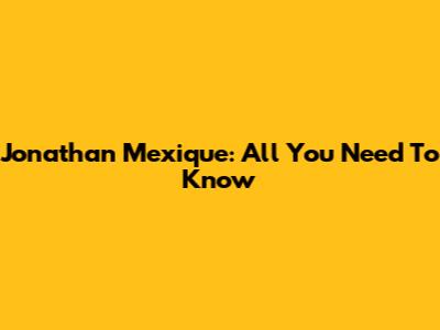 Jonathan Mexique: All You Need To Know