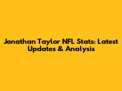 Jonathan Taylor NFL Stats: Latest Updates & Analysis