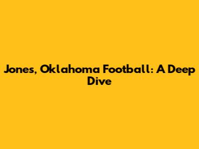 Jones, Oklahoma Football: A Deep Dive