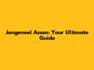 Jongeneel Assen: Your Ultimate Guide