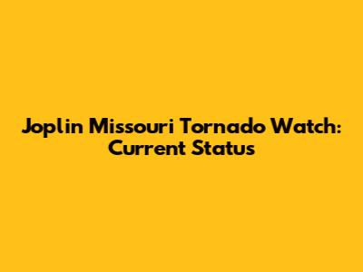 Joplin Missouri Tornado Watch: Current Status