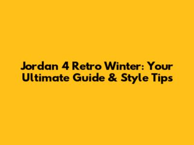 Jordan 4 Retro Winter: Your Ultimate Guide & Style Tips