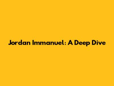Jordan Immanuel: A Deep Dive