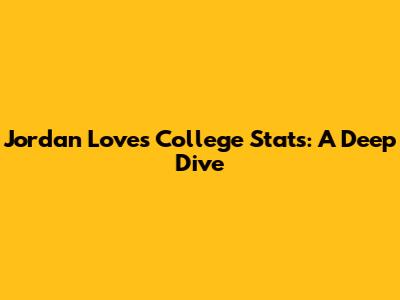 Jordan Love's College Stats: A Deep Dive