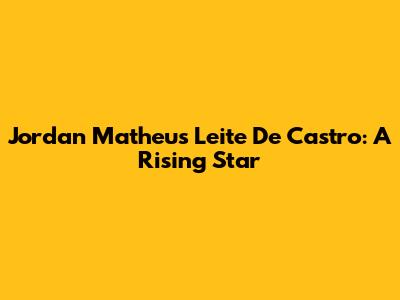 Jordan Matheus Leite De Castro: A Rising Star