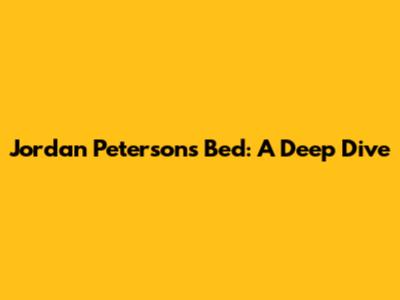 Jordan Peterson's Bed: A Deep Dive