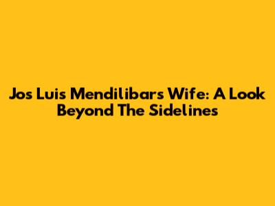 Jos Luis Mendilibar's Wife: A Look Beyond The Sidelines
