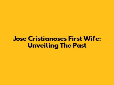 Jose Cristianose's First Wife: Unveiling The Past
