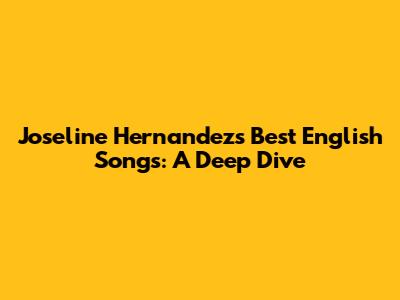 Joseline Hernandez's Best English Songs: A Deep Dive