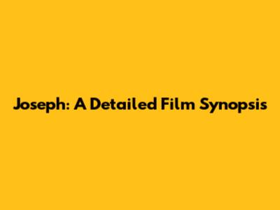Joseph: A Detailed Film Synopsis