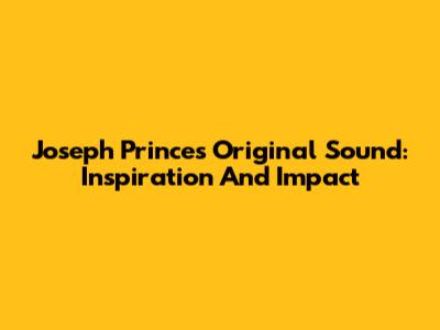 Joseph Prince's Original Sound: Inspiration And Impact