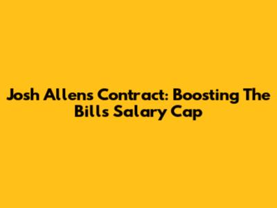 Josh Allen's Contract: Boosting The Bills' Salary Cap