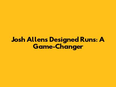 Josh Allen's Designed Runs: A Game-Changer