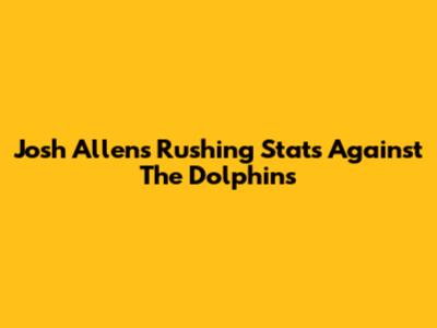 Josh Allen's Rushing Stats Against The Dolphins