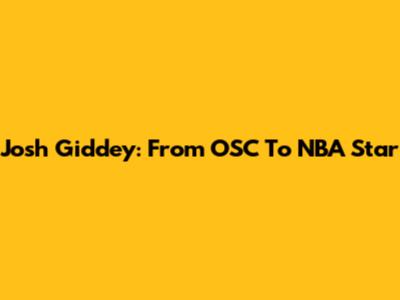 Josh Giddey: From OSC To NBA Star