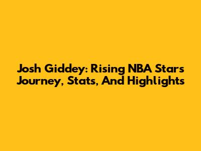 Josh Giddey: Rising NBA Star's Journey, Stats, And Highlights