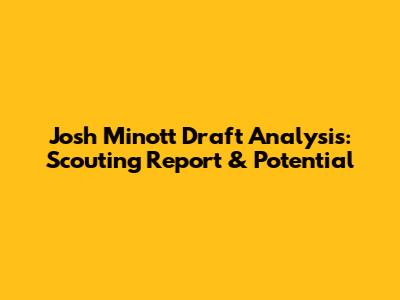 Josh Minott Draft Analysis: Scouting Report & Potential