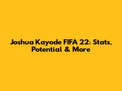 Joshua Kayode FIFA 22: Stats, Potential & More
