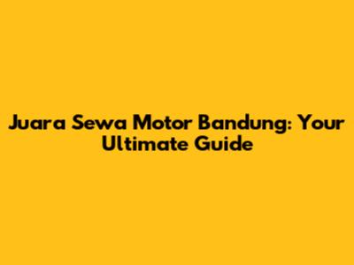 Juara Sewa Motor Bandung: Your Ultimate Guide