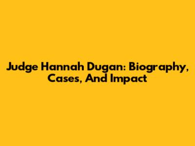 Judge Hannah Dugan: Biography, Cases, And Impact