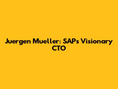 Juergen Mueller: SAP's Visionary CTO