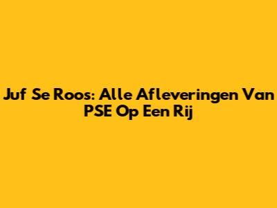 Juf Se Roos: Alle Afleveringen Van PSE Op Een Rij