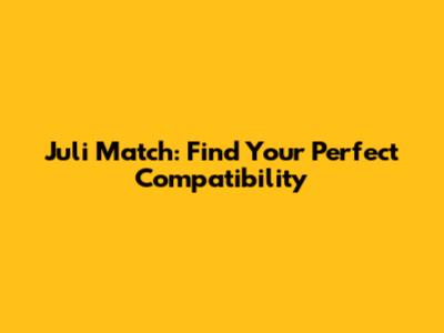 Juli Match: Find Your Perfect Compatibility