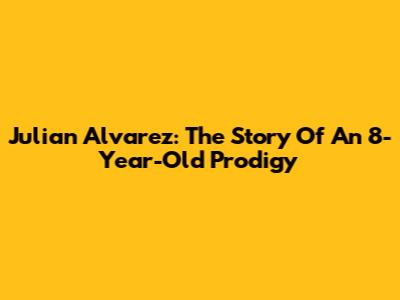Julian Alvarez: The Story Of An 8-Year-Old Prodigy