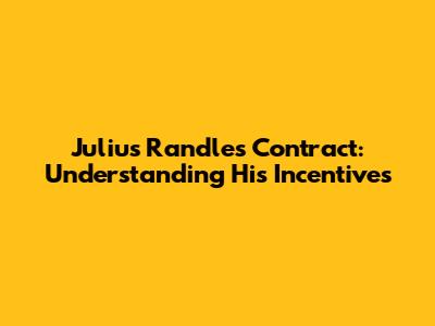 Julius Randle's Contract: Understanding His Incentives