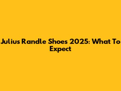 Julius Randle Shoes 2025: What To Expect