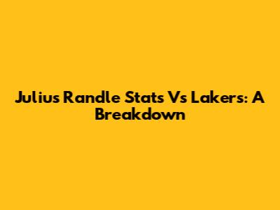 Julius Randle Stats Vs Lakers: A Breakdown