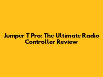 Jumper T Pro: The Ultimate Radio Controller Review