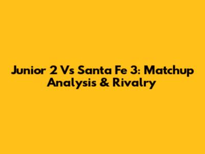 Junior 2 Vs Santa Fe 3: Matchup Analysis & Rivalry