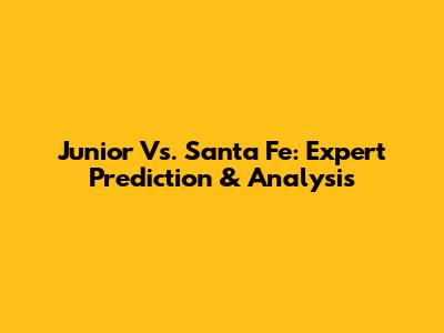 Junior Vs. Santa Fe: Expert Prediction & Analysis