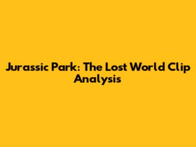 Jurassic Park: The Lost World Clip Analysis