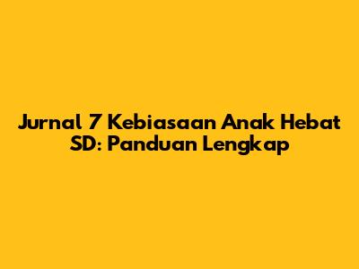 Jurnal 7 Kebiasaan Anak Hebat SD: Panduan Lengkap