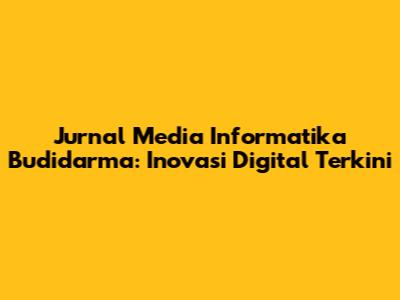 Jurnal Media Informatika Budidarma: Inovasi Digital Terkini