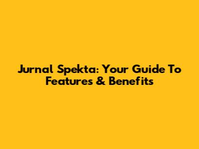 Jurnal Spekta: Your Guide To Features & Benefits