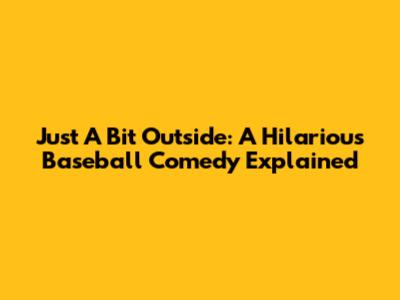 Just A Bit Outside: A Hilarious Baseball Comedy Explained