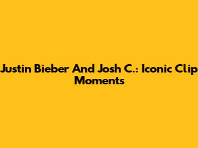 Justin Bieber And Josh C.: Iconic Clip Moments