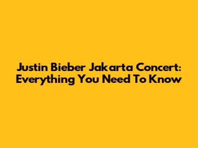 Justin Bieber Jakarta Concert: Everything You Need To Know