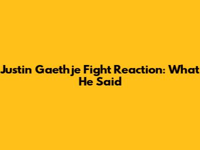 Justin Gaethje Fight Reaction: What He Said