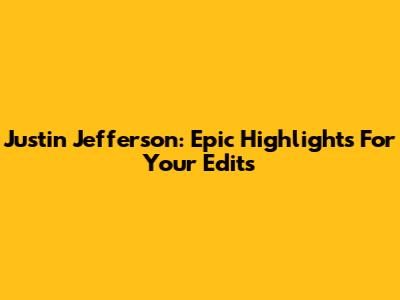 Justin Jefferson: Epic Highlights For Your Edits