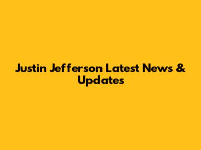 Justin Jefferson Latest News & Updates