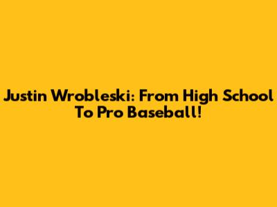 Justin Wrobleski: From High School To Pro Baseball!