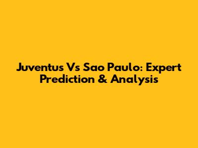 Juventus Vs Sao Paulo: Expert Prediction & Analysis