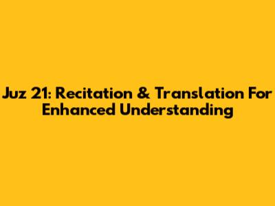 Juz 21: Recitation & Translation For Enhanced Understanding