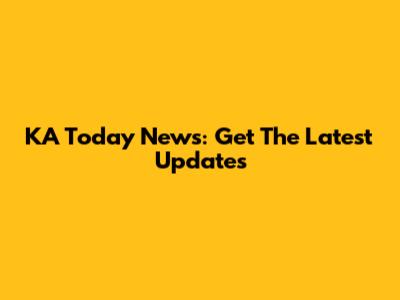 KA Today News: Get The Latest Updates