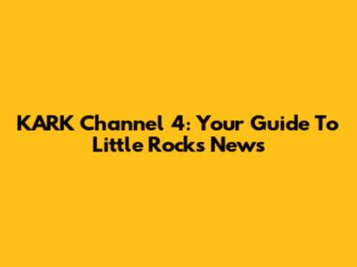 KARK Channel 4: Your Guide To Little Rock's News