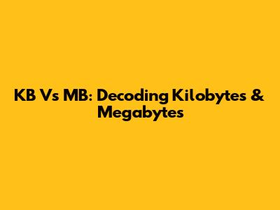 KB Vs MB: Decoding Kilobytes & Megabytes